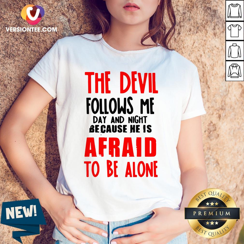 The Devil Follows Me Day And Night Because He Is Afraid To Be Alone Shirt