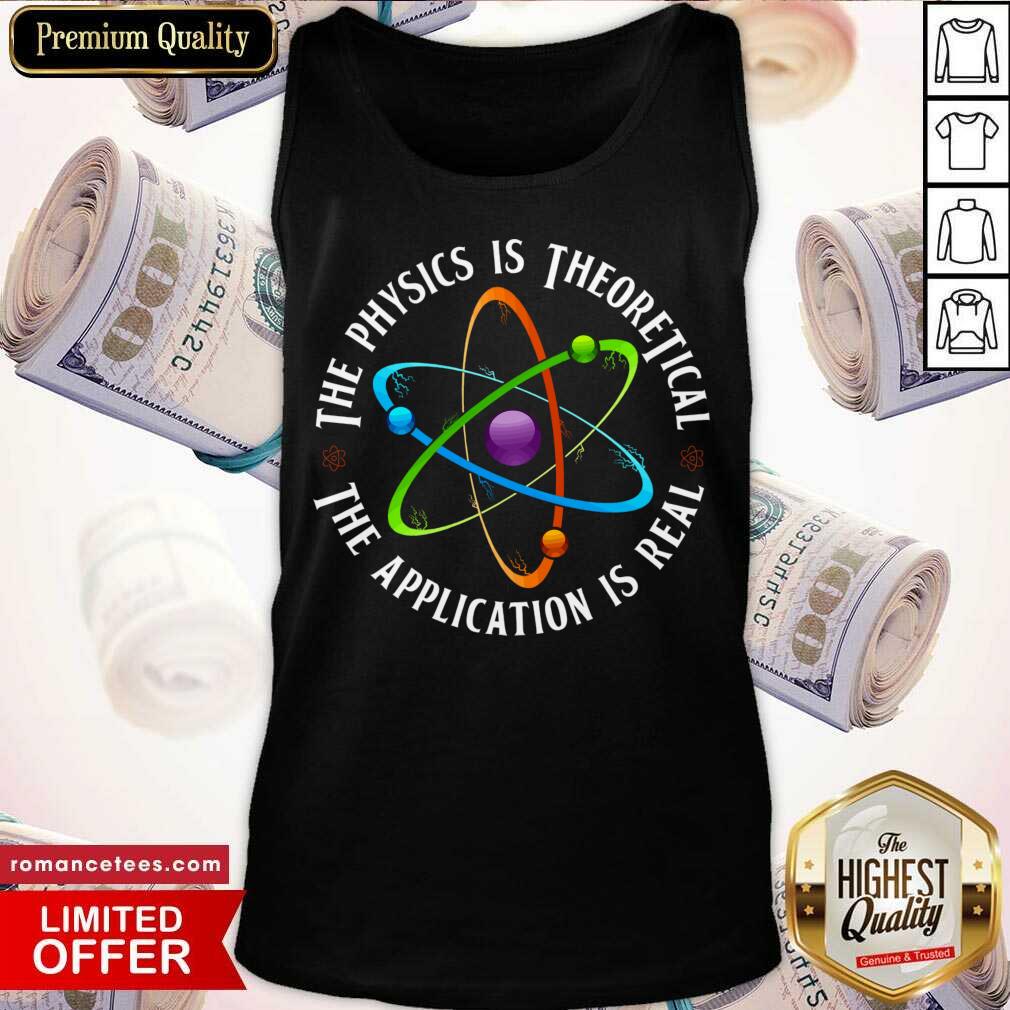 The Physics Is Theoretical But The Fun Is Real Shirt