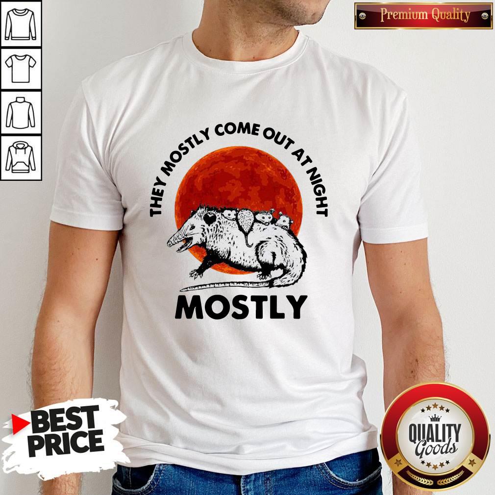 They Mostly Come Out At Night Mostly Shirt
