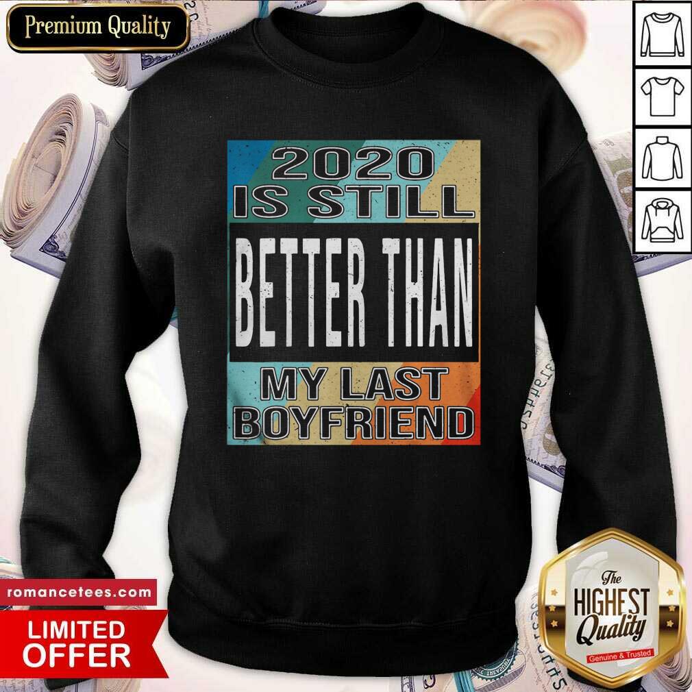 Top 2020 Is Still Better Than My Last Boyfriend Vintage Shirt
