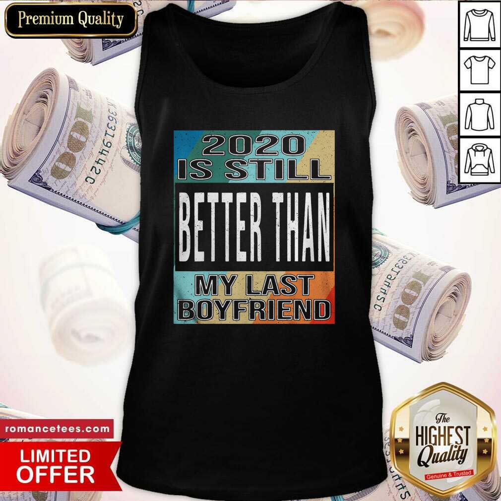 Top 2020 Is Still Better Than My Last Boyfriend Vintage Shirt