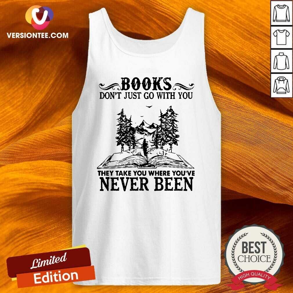 top-books-dont-just-go-with-you-they-take-you-where-youre-never-been-tank-top.jpg