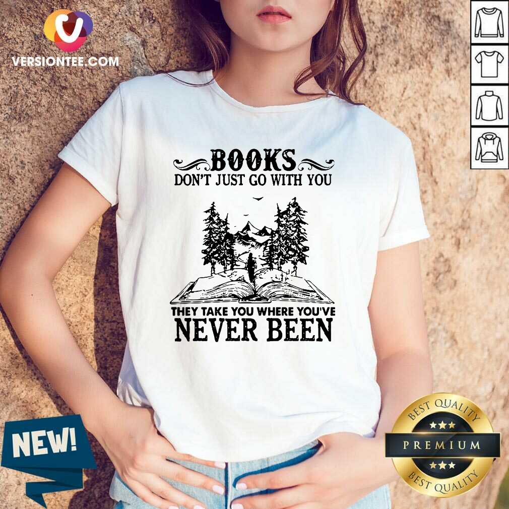 top-books-dont-just-go-with-you-they-take-you-where-youre-never-been-v-neck.jpg