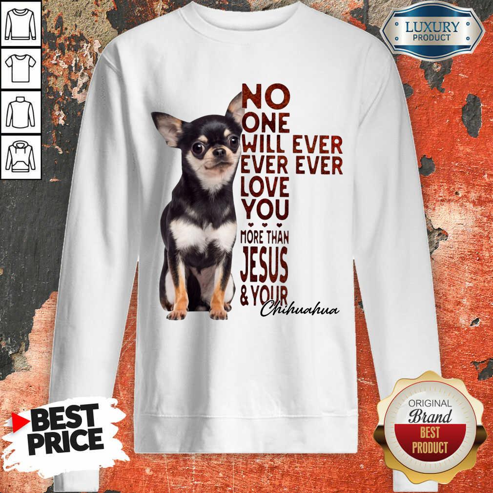 Top Chihuahua No One Will Ever Love You Shirt