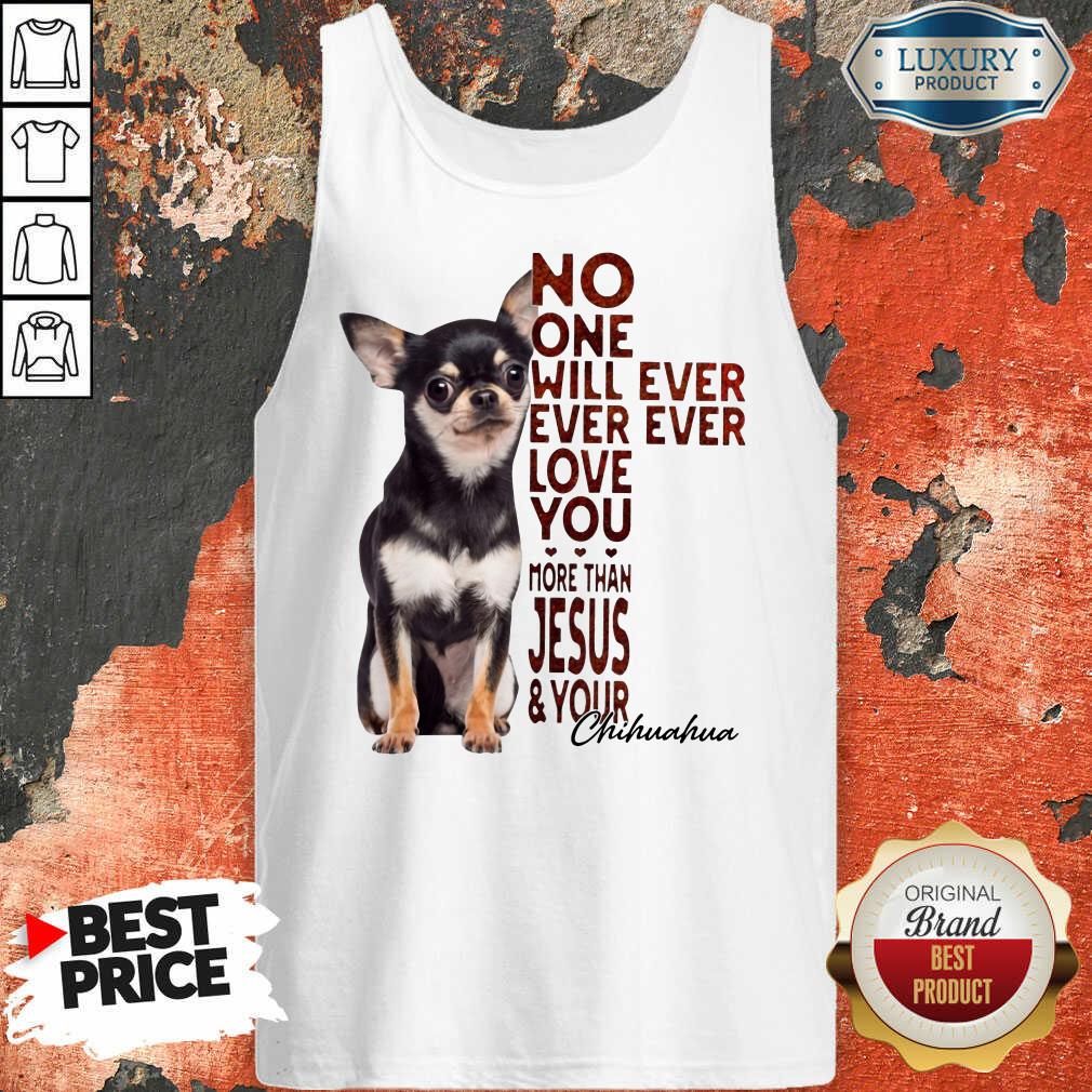 Top Chihuahua No One Will Ever Love You Shirt