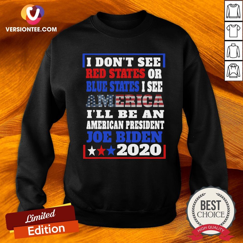 top-i-dont-see-red-states-or-blue-states-i-see-america-joe-biden-2020-american-flag-election-sweatshirt.jpg