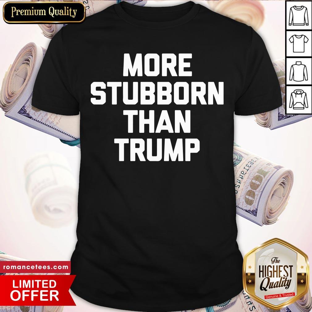 Top More Stubborn Than Trump 2020 Shirt