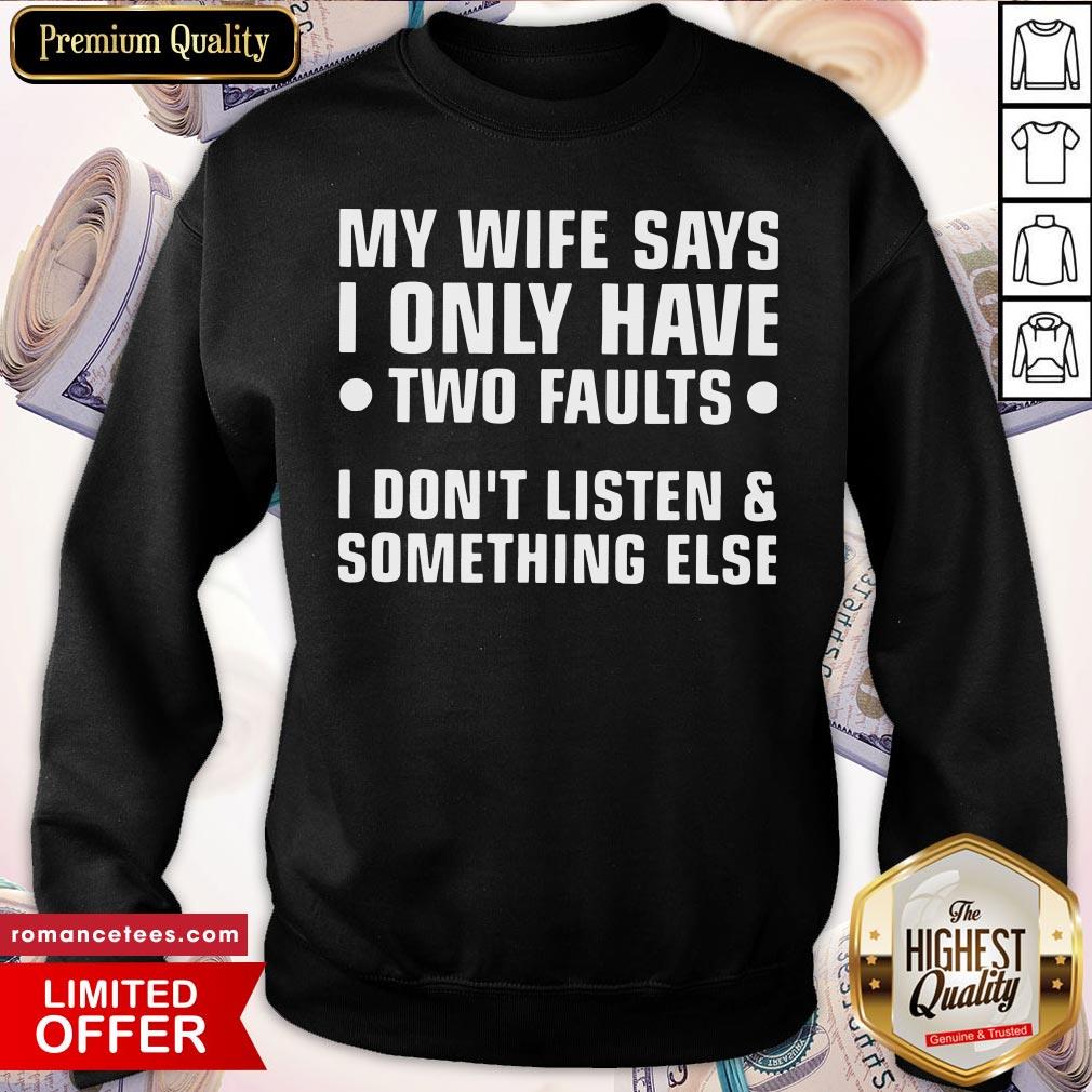 top-my-wife-says-i-only-have-i-dont-faults-i-dont-listen-and-something-else-sweatshirt.jpg