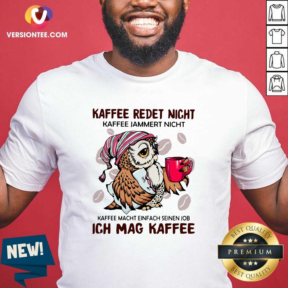 top-owl-kaffee-redet-nicht-kaffee-jammert-nicht-kaffee-macht-einfach-seinen-job-ich-mag-kaffee-shirt.jpg