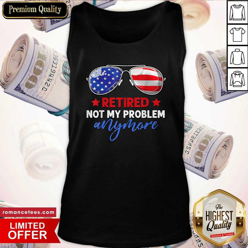 Top Retired 2021 Not My Problem Anymore American Flag Glass Shirt