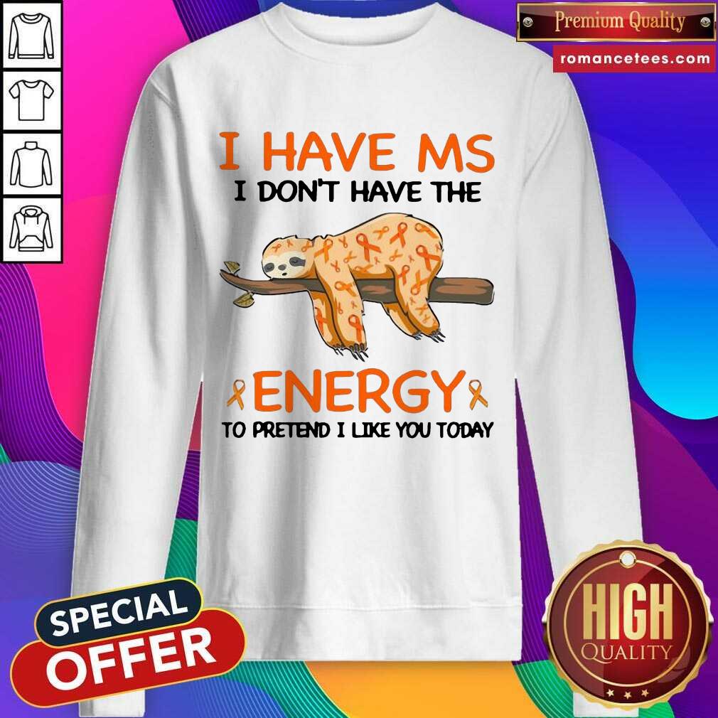 Top Sloth I Have Ms I Don’t Have The Energy To Pretend I Like You Today Shirt