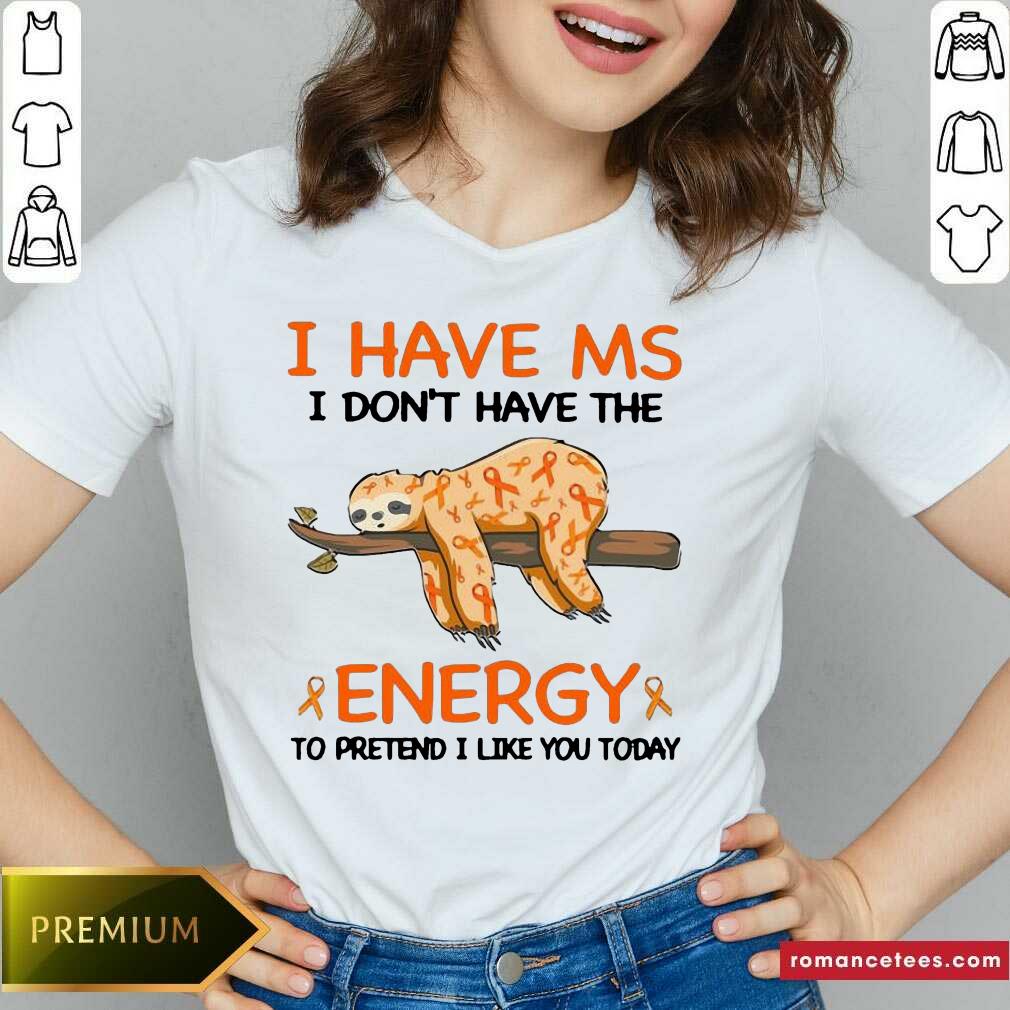 Top Sloth I Have Ms I Don’t Have The Energy To Pretend I Like You Today Shirt