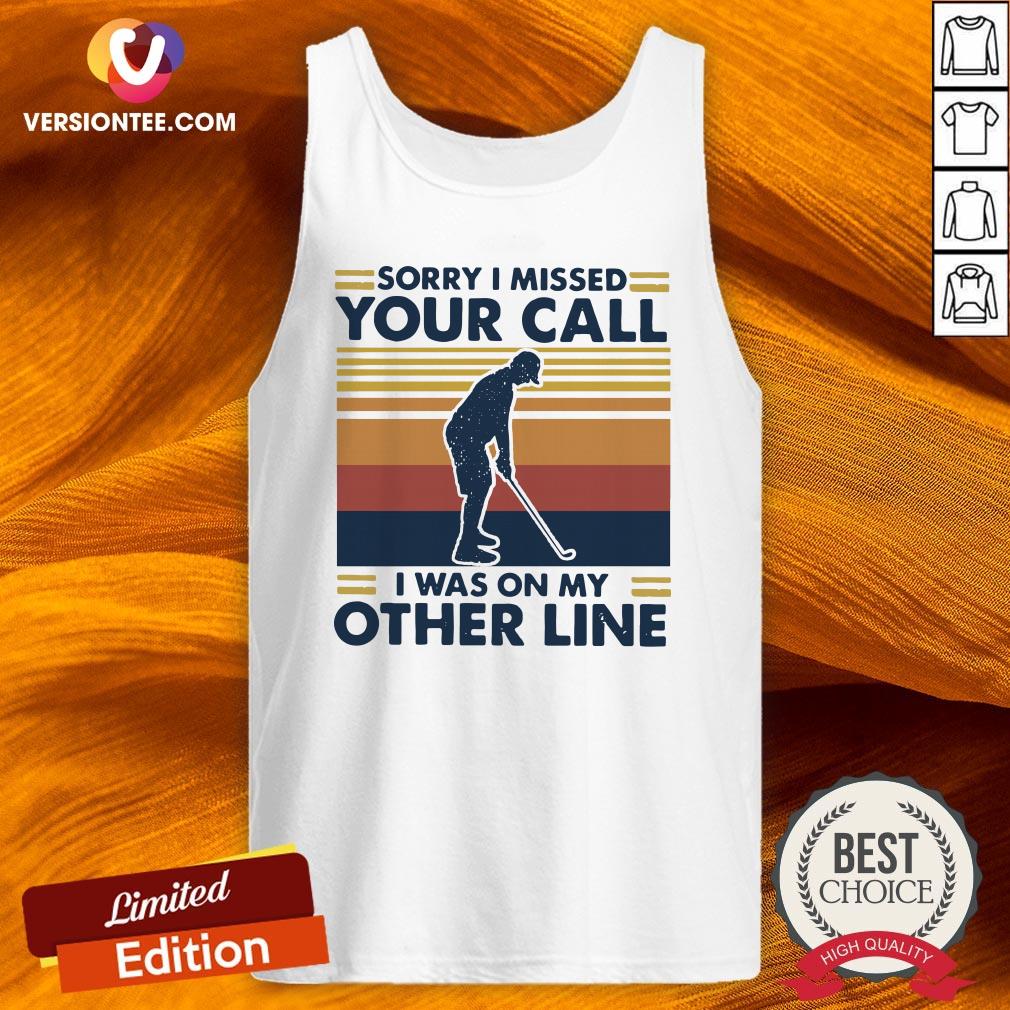 Top Sorry I Missed Your Call I Was On My Other Line Vintage Shirt