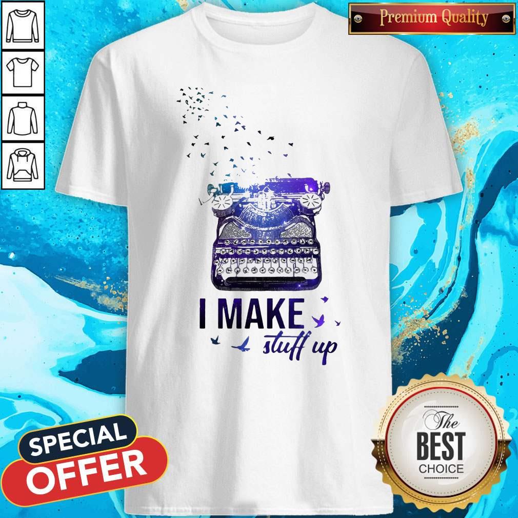 Typewriter I Make Stuff Up Shirt