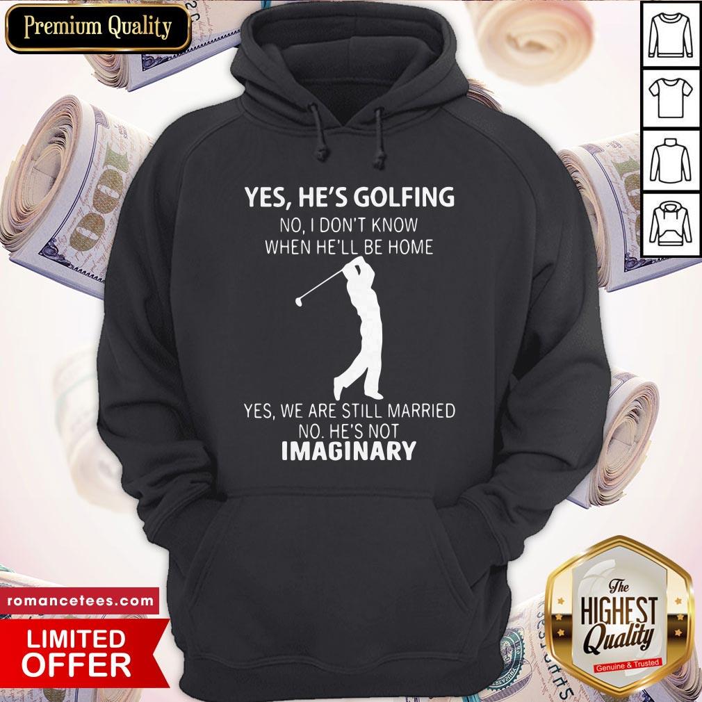yes-hes-golfing-no-i-dont-know-when-hell-be-home-yes-we-are-still-married-no-hes-not-imaginary-hoodie.jpg