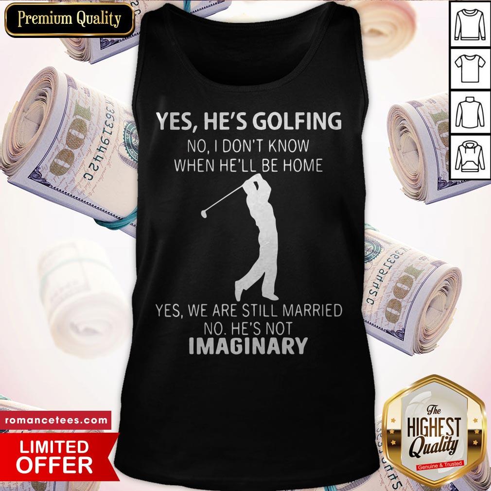 yes-hes-golfing-no-i-dont-know-when-hell-be-home-yes-we-are-still-married-no-hes-not-imaginary-tank-top.jpg