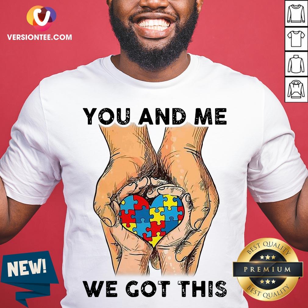 You And Me We Got This Heart Autism Shirt