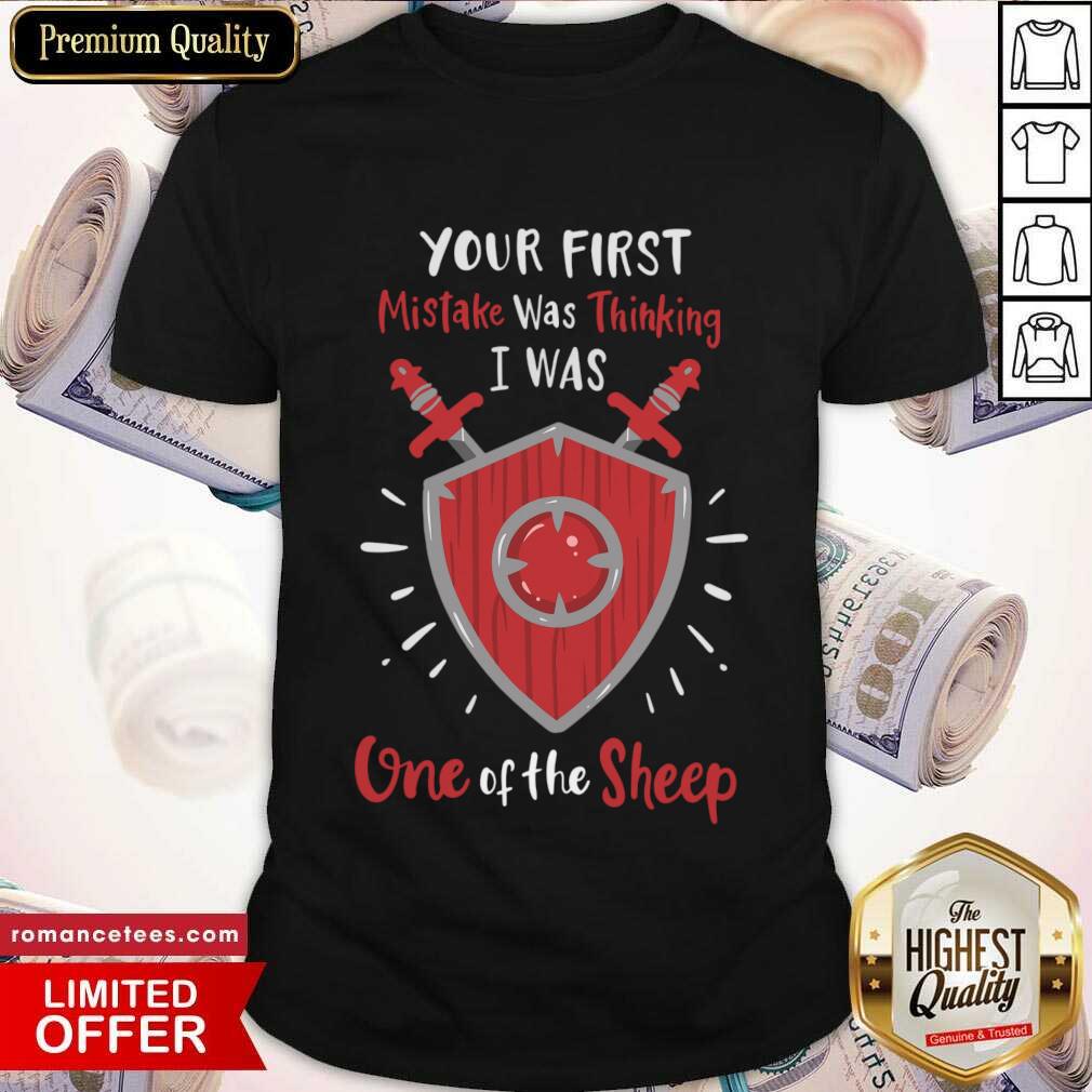 Your First Mistake Was Thinking I Was One Of The Sheep Shirt