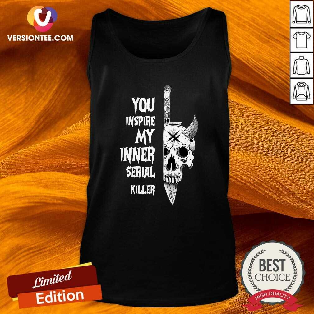 Funny Skull You Inspire My Inner Serial Killer Shirt
