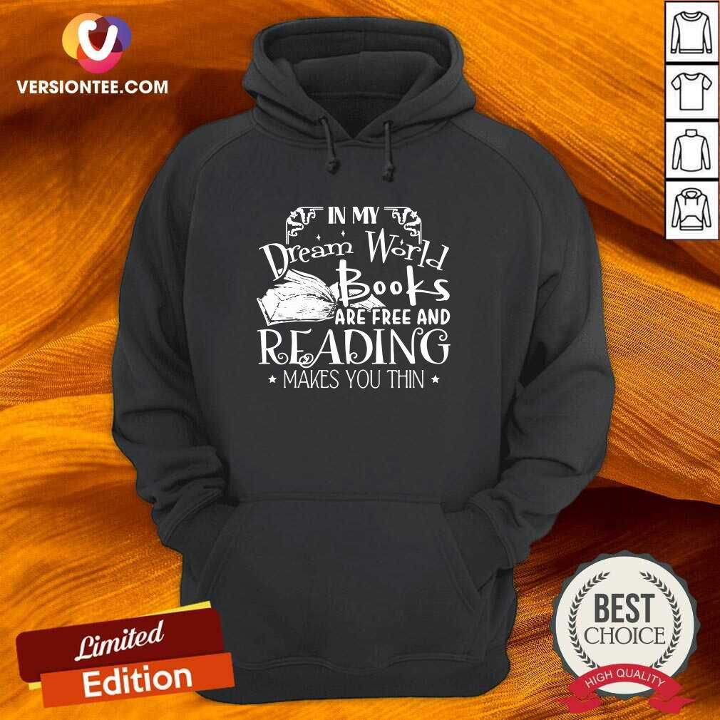Good In My Dream World Books Are Free And Reading Makes You Thin Shirt
