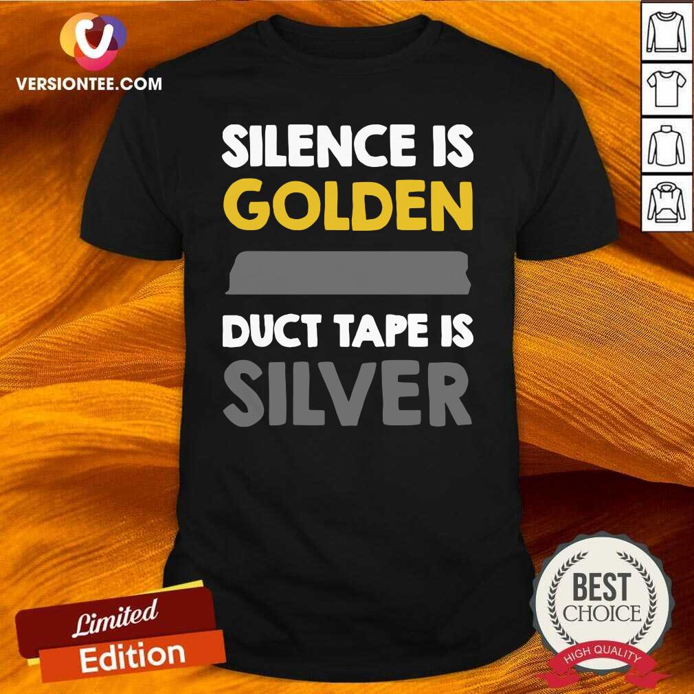 Great Silence Is Golden Duct Tape Is Silver Shirt