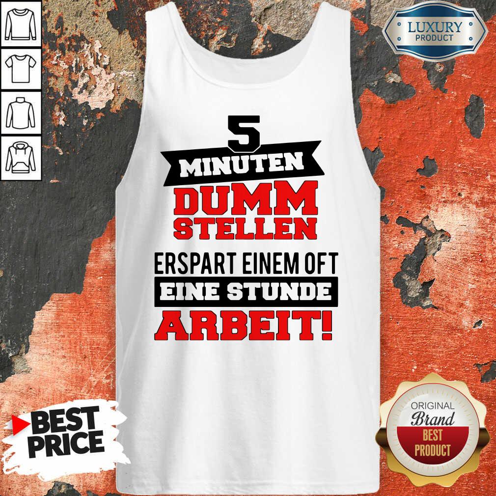 5 Minuten Dumm Stellen Erspart Einem Of T Eine Stunde Arbeit Shirt