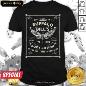 Hot It Rubs The Lotion On It’s Buffalo Bill’s Its Own Body Lotion Skin Or Else It Gets The Hose Again Shirt