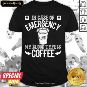 In Case Of Emergency 2 My Blood Type Is Coffee Shirt