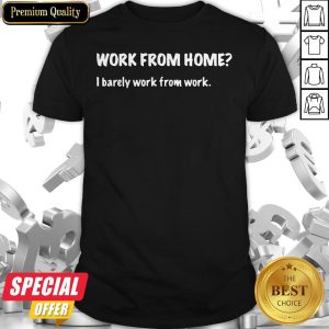 Work From Home I Barely Work From Work Shirt