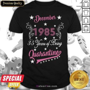 Funny December 1985 35 Years Of Being Quarantine 35th Birthday Shirt