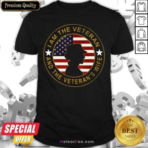 Nice I Am The Veteran And The Veteran’s Wife American Flag Shirt