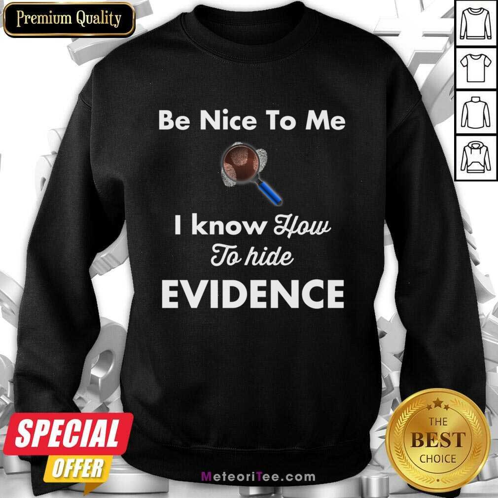 Be Nice To Me I Know How To Hide Evidence Shirt