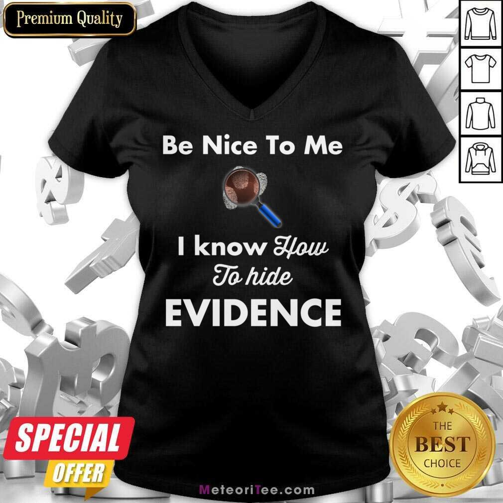 Be Nice To Me I Know How To Hide Evidence Shirt