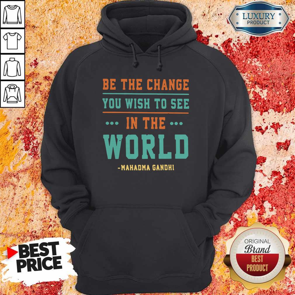 Be The Change You Wish To See In The World Mahatma Gandhi Shirt