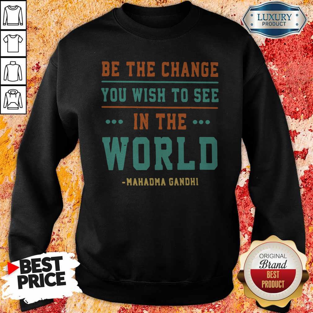 Be The Change You Wish To See In The World Mahatma Gandhi Shirt