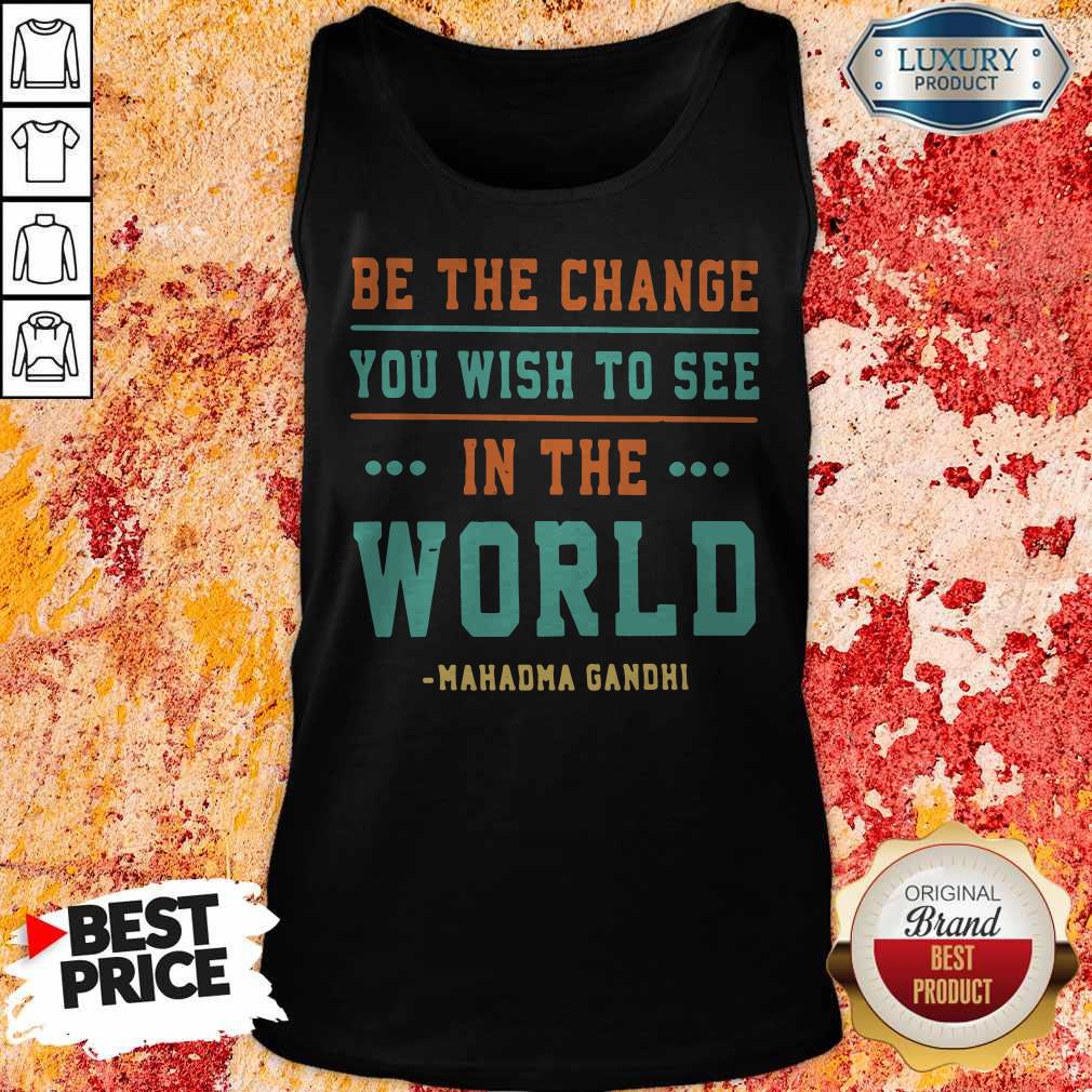Be The Change You Wish To See In The World Mahatma Gandhi Shirt