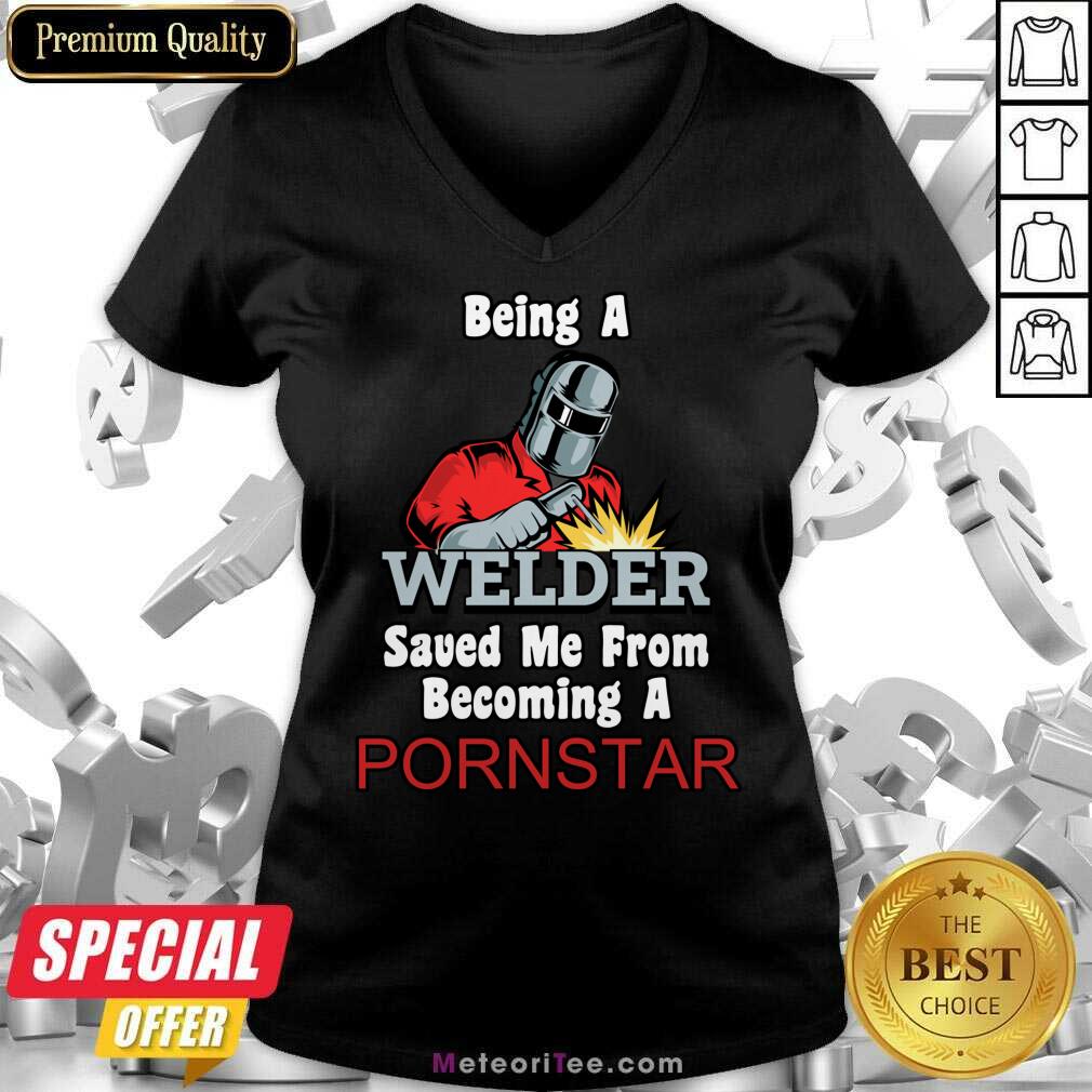 Being A Welder Saved Me From Becoming A Pornstar Shirt