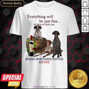 Original Everything Will Be Just Me As Long As There Are German Shorthaired Pointers And Wine Shirt
