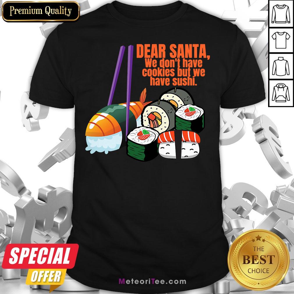 Dear Santa We Have No Christmas Cookies But We Have Sushi Shirt