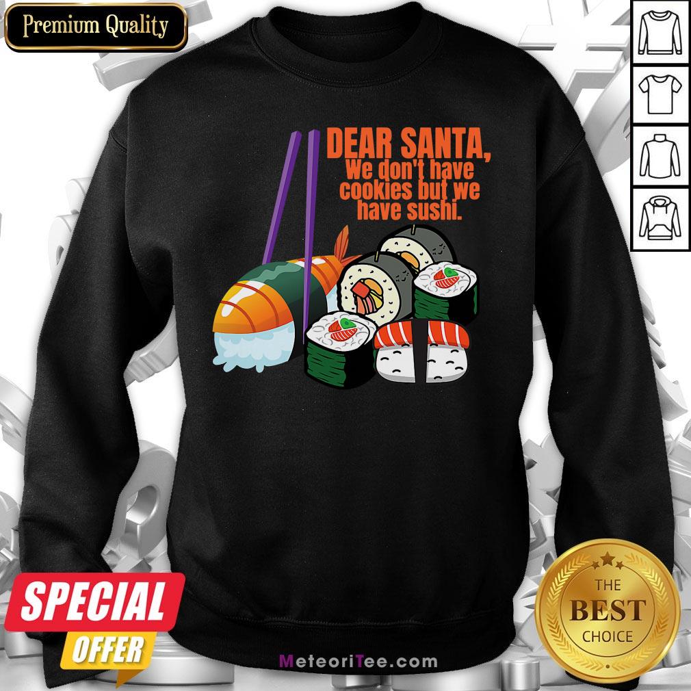 Dear Santa We Have No Christmas Cookies But We Have Sushi Shirt