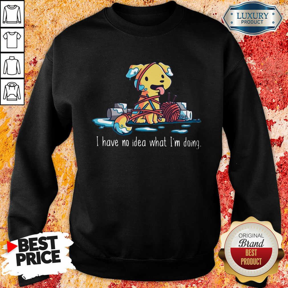 Dog I Have No Idea What I'm Doing shirt