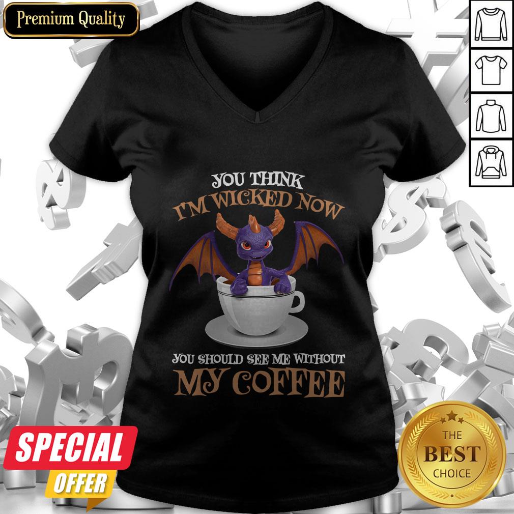 Dragon You Think I’m Wicked Now You Should See Me Without My Coffee Shirt