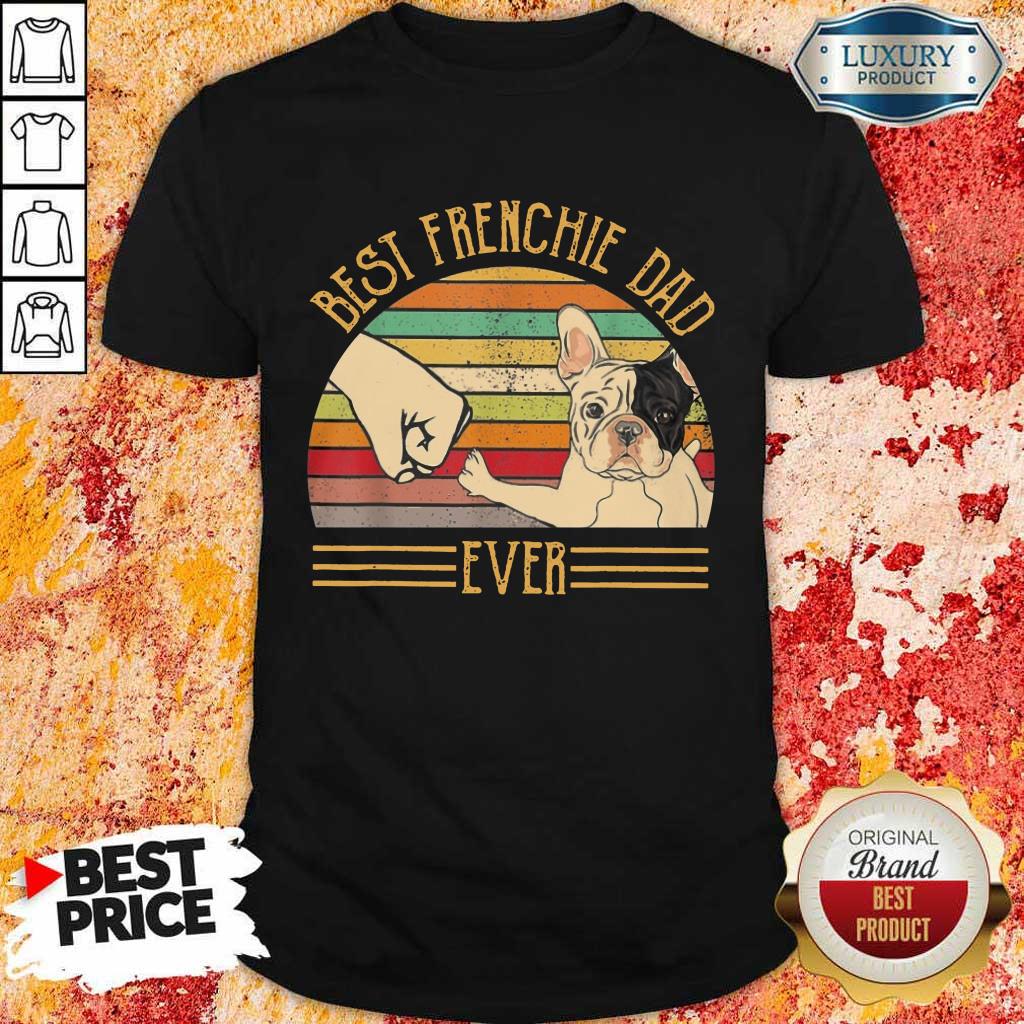 Good Bulldog Best Frenchie Dad Ever Shirt
