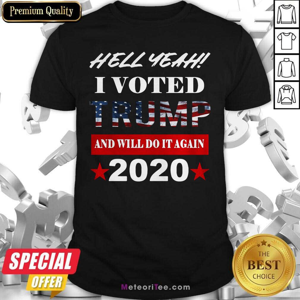 Good Hell Yeah I Voted Trump And Will Do It Again 2020 American Flag Shirt