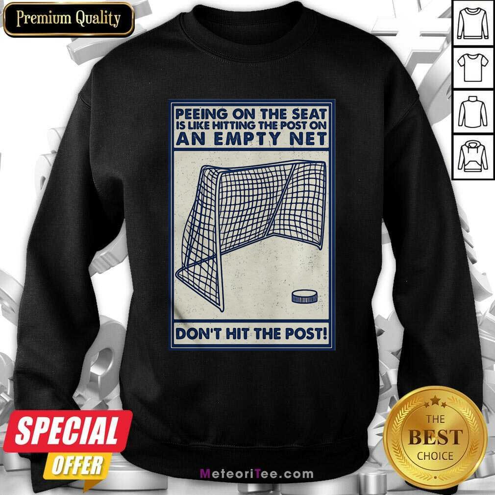 good-peeing-on-the-seat-is-like-hitting-the-post-on-an-empty-net-dont-hit-the-post-sweatshirt.jpg