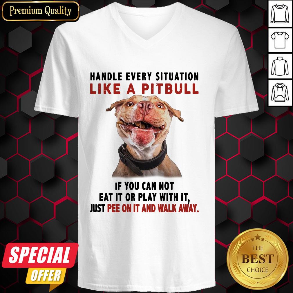 handle-every-situation-like-a-pitbull-if-you-can-not-eat-it-or-play-with-it-v-neck.jpg