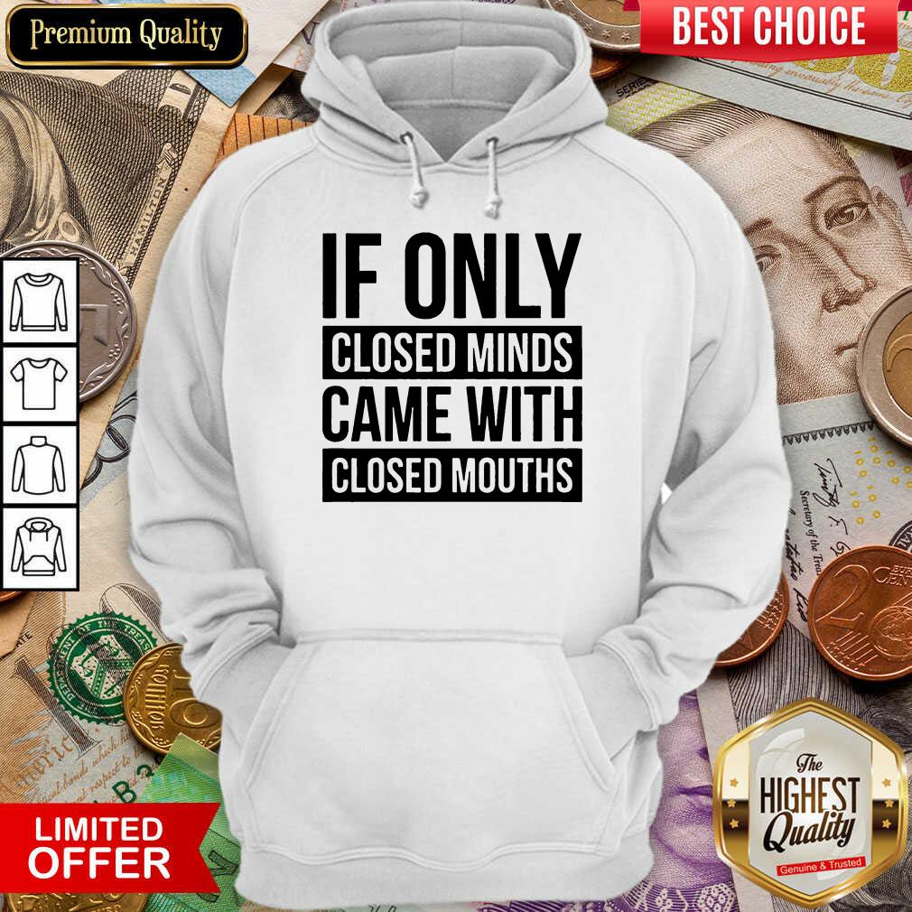Happy If Only Closed Minds Came With Closed Mouths Shirt