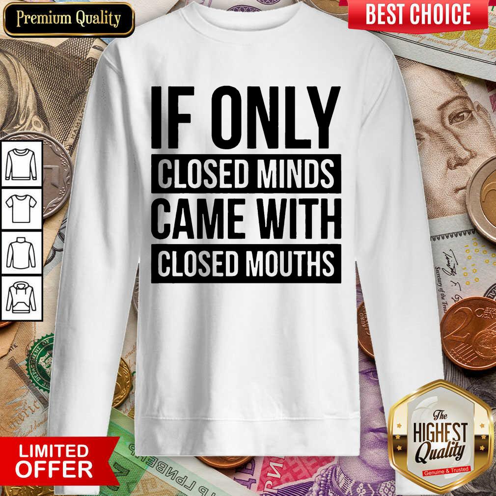 Happy If Only Closed Minds Came With Closed Mouths Shirt