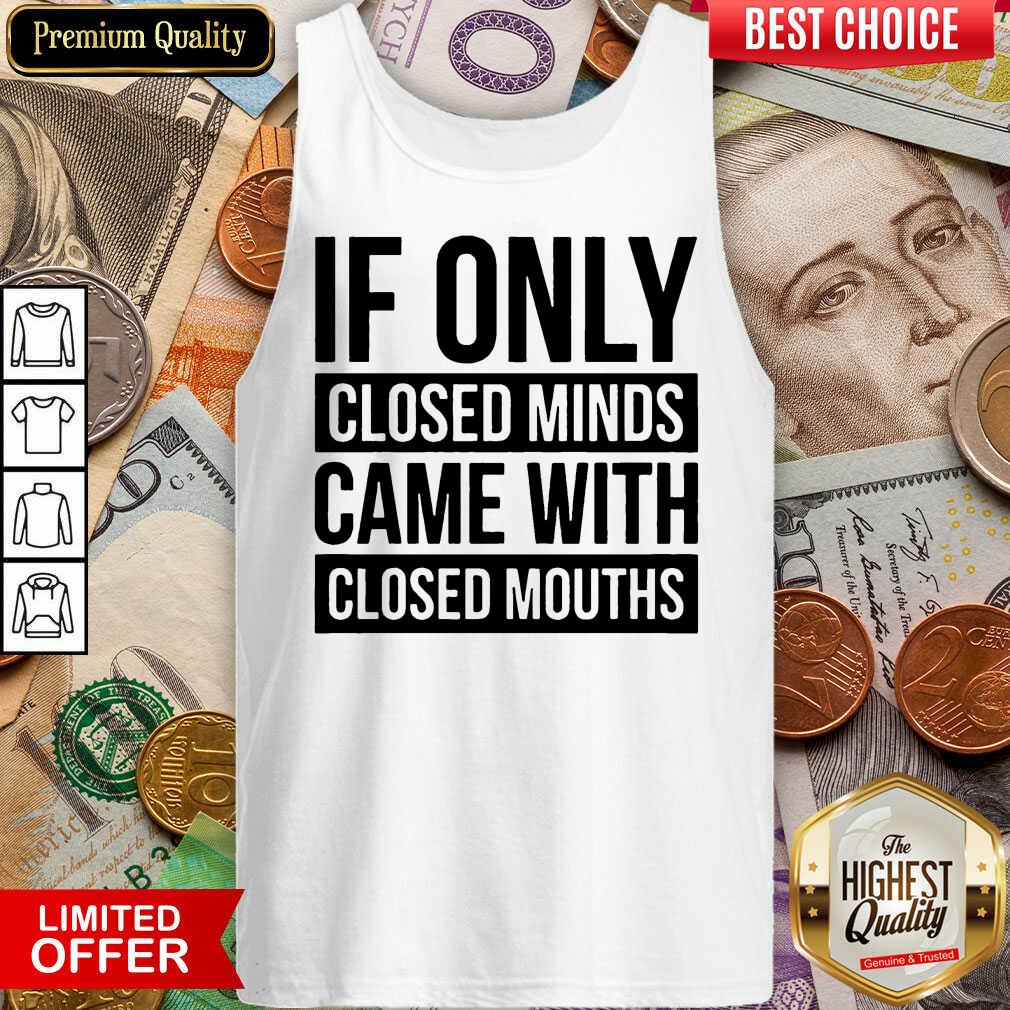 Happy If Only Closed Minds Came With Closed Mouths Shirt