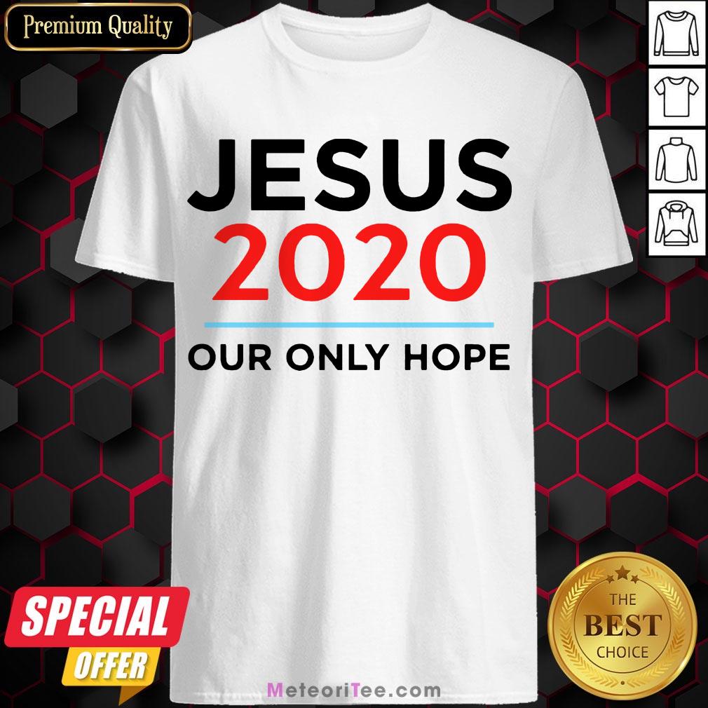 Hot Jesus 2020 Our Only Hope Shirt